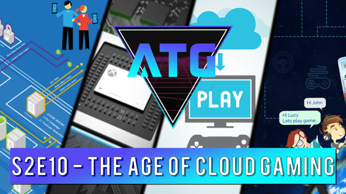 ATG Podcast S2E10 - The Age of Cloud Gaming